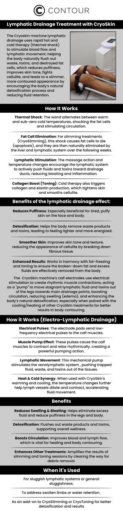 At Contour Medical Spa, we offer CryoSkin Lymphatic Drainage, an advanced treatment using the CryoSkin machine to stimulate lymphatic flow and promote detoxification. This non-invasive procedure combines thermal shock therapy (alternating hot and cold temperatures) and calf electrode stimulation to enhance circulation, reduce swelling, and eliminate toxins. Unlike manual massage, our CryoSkin Lymphatic Drainage helps reduce fluid retention, improve skin tone, and leave you feeling rejuvenated and energized. Experience a personalized, soothing treatment designed to support your body’s natural healing process at Contour Medical Spa. For more information, contact us or book an appointment online. We are conveniently located at 18641 Devonshire Street Northridge, CA 91324. At Contour Medical Spa, we offer CryoSkin Lymphatic Drainage, an advanced treatment using the CryoSkin machine to stimulate lymphatic flow and promote detoxification. This non-invasive procedure combines thermal shock therapy (alternating hot and cold temperatures) and calf electrode stimulation to enhance circulation, reduce swelling, and eliminate toxins. Unlike manual massage, our CryoSkin Lymphatic Drainage helps reduce fluid retention, improve skin tone, and leave you feeling rejuvenated and energized. Experience a personalized, soothing treatment designed to support your body’s natural healing process at Contour Medical Spa. For more information, contact us or book an appointment online. We are conveniently located at 18641 Devonshire Street Northridge, CA 91324.